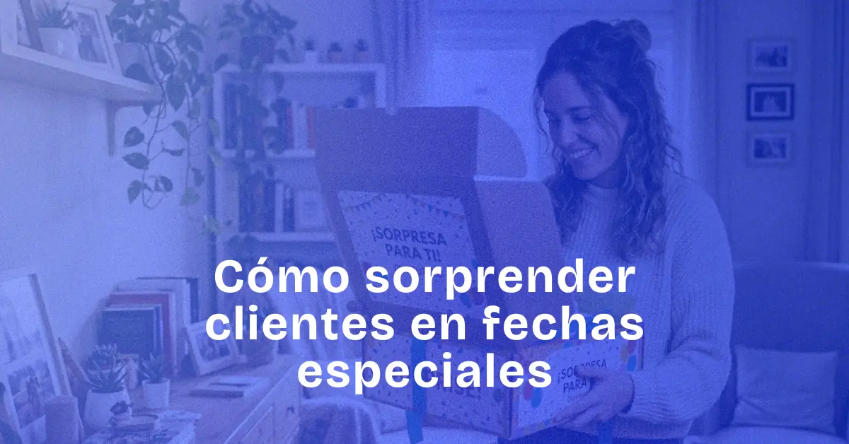 Cómo sorprender a tus clientes en fechas especiales sin gastar dinero
